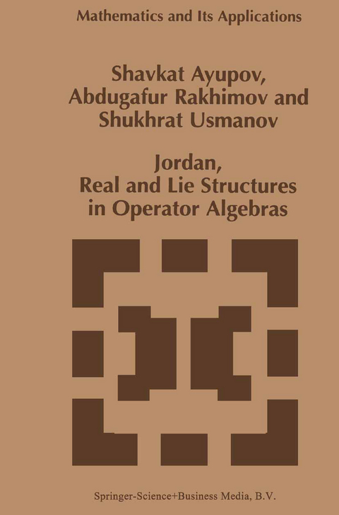 Jordan, Real and Lie Structures in Operator Algebras - Sh. Ayupov, Abdugafur Rakhimov, Shukhrat Usmanov