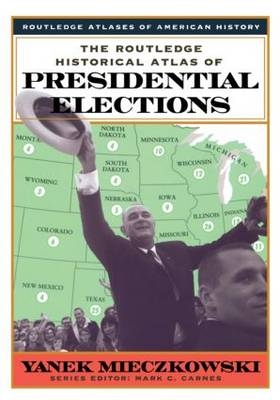 The Routledge Historical Atlas of Presidential Elections - Yanek Mieczkowski