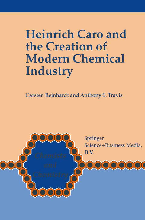 Heinrich Caro and the Creation of Modern Chemical Industry - Carsten Reinhardt, Anthony S. Travis