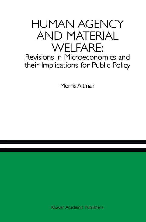 Human Agency and Material Welfare: Revisions in Microeconomics and their Implications for Public Policy - Morris Altman