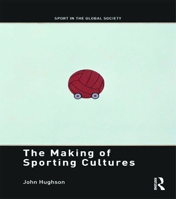 The Making of Sporting Cultures - John Hughson