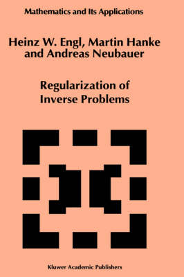 Regularization of Inverse Problems - Heinz Werner Engl, Martin Hanke, A. Neubauer