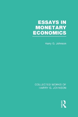 Essays in Monetary Economics  (Collected Works of Harry Johnson) - Harry Johnson