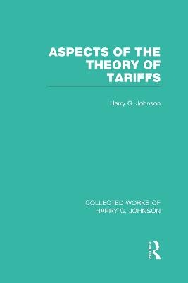 Aspects of the Theory of Tariffs  (Collected Works of Harry Johnson) - Harry Johnson