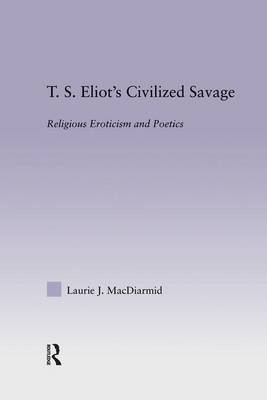 T.S. Eliot's Civilized Savage - Laurie MacDiarmid