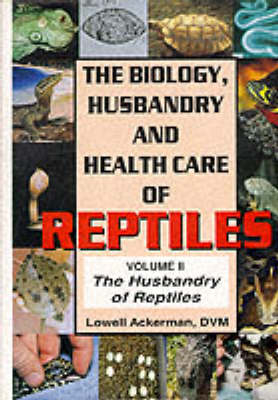 The Biology, Husbandry and Health Care of Reptiles - Lowell Ackerman