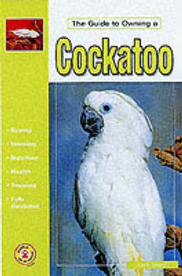 The Guide to Owning a Cockatoo - Gayle A. Soucek