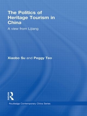 The Politics of Heritage Tourism in China - Xiaobo Su, Peggy Teo