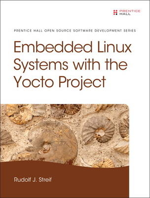 Embedded Linux Systems with the Yocto Project -  Rudolf J. Streif