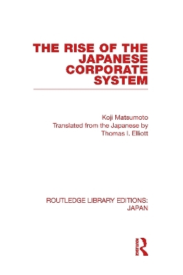 The Rise of the Japanese Corporate System - Koji Matsumoto