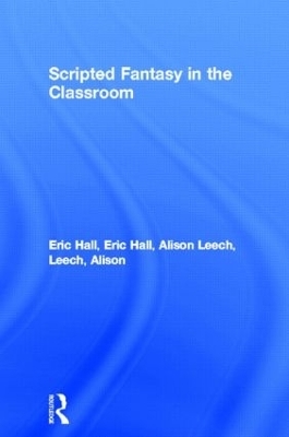 Scripted Fantasy in the Classroom - Eric Hall, Alison Leech