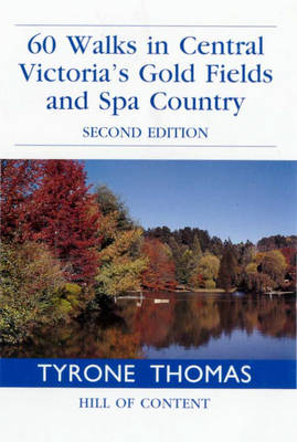 60 Walks in Central Victoria's Gold Fields and Spa Country - Tyrone Thomas