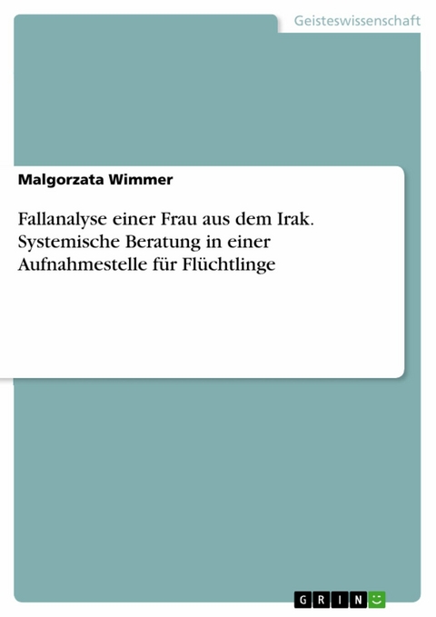 Fallanalyse einer Frau aus dem Irak. Systemische Beratung in einer Aufnahmestelle für Flüchtlinge -  Malgorzata Wimmer