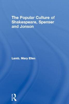 The Popular Culture of Shakespeare, Spenser and Jonson - Mary Ellen Lamb