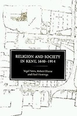 Religion and Society in Kent, 1640-1914 - Nigel Yates, Robert Hume, Paul Hastings