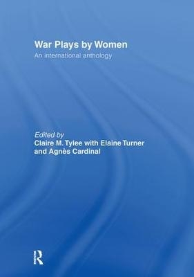 War Plays by Women - Agnes Cardinal, Elaine Turner, Claire M. Tylee