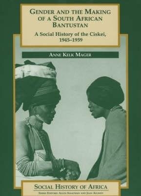 Gender and the Making of a South African Bantustan - Anne Kelk Mager