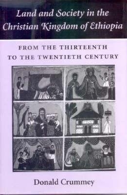 Land and Society in the Christian Kingdom of Ethiopia - Donald Crummey