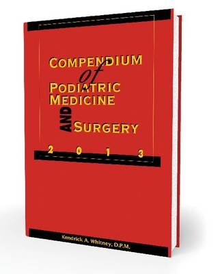 Compendium of Podiatric Medicine and Surgery 2013 - Kendrick A. Whitney