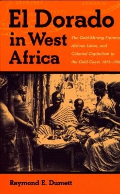 El Dorado in West Africa - Raymond E. Dumett