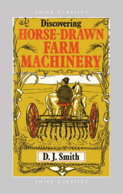 Discovering Horse-Drawn Farm Machinery - D.J. Smith