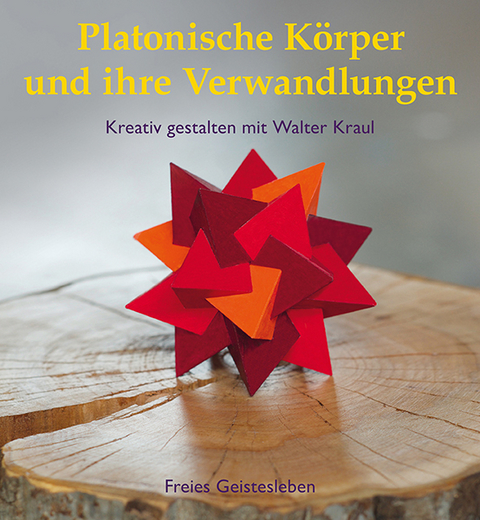 Platonische Körper und ihre Verwandlungen - Christoph Kraul, Walter Kraul