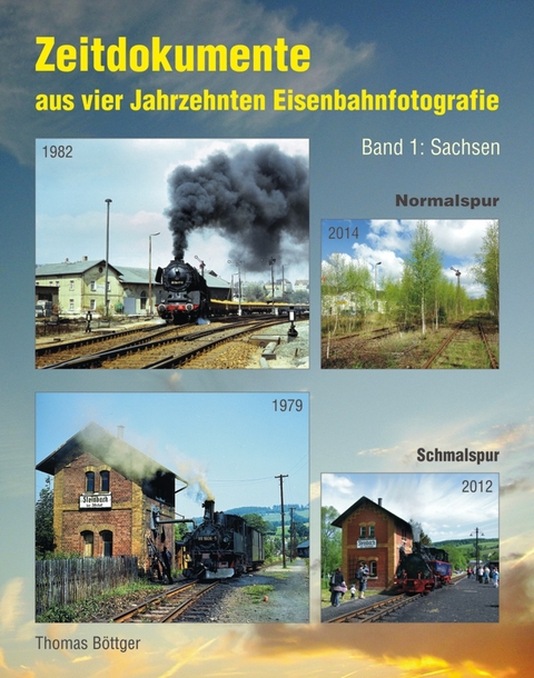 Zeitdokumente aus vier Jahrzehnten Eisenbahnfotografie - Thomas Böttger