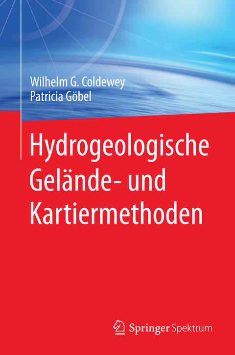 Hydrogeologische Gelände- und Kartiermethoden - Wilhelm G. Coldewey, Patricia Göbel