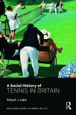 A Social History of Tennis in Britain - Robert Lake