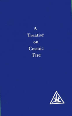 A Treatise on Cosmic Fire - Alice A. Bailey