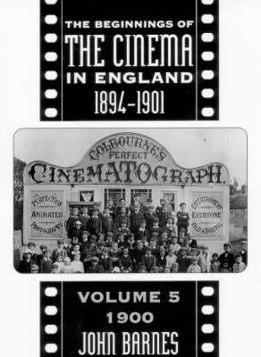 The Beginnings Of The Cinema In England,1894-1901: Volume 5 - John Barnes