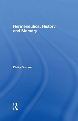 Hermeneutics, History and Memory - Philip Gardner