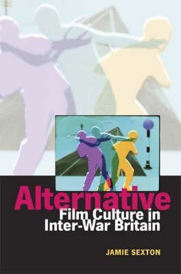 Alternative Film Culture in Interwar Britain - Jamie Sexton