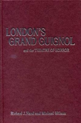 London’s Grand Guignol and the Theatre of Horror - Prof. Richard J. Hand, Prof. Michael Wilson