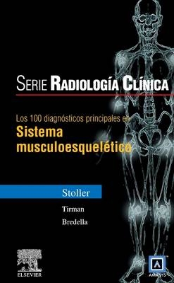 Serie Radiología Clínica: Los 100 Diagnósticos Principales En Sistema Musculoesquelético - David W Stoller, Phillip F J Tirman, Miriam A Bredella