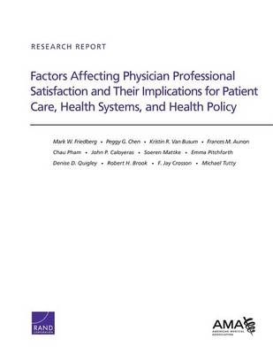 Factors Affecting Physician Professional Satisfaction and Their Implications for Patient Care, Health Systems, and Health Policy - Mark W. Friedberg, Peggy G. Chen, Kristin R. Van Busum, Frances M. Aunon, Chau Pham