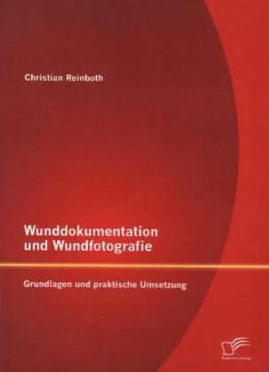 Wunddokumentation und Wundfotografie: Grundlagen und praktische Umsetzung - Christian Reinboth