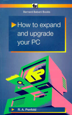 How to Expand and Upgrade Your PC - R. A. Penfold