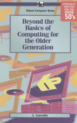 Beyond the Basics of Computing for the Older Generation - Jim Gatenby, D.J. Gatenby