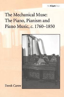 The Mechanical Muse: The Piano, Pianism and Piano Music, c.1760–1850 - Derek Carew