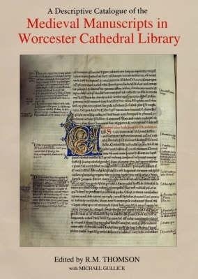 A Descriptive Catalogue of the Medieval Manuscripts in Worcester Cathedral Library - Rodney M Thomson, Michael Gullick