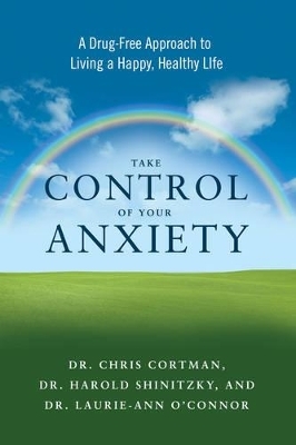 Take Control of Your Anxiety - Dr. Chris Cortman, Dr. Harold Shinitsky, Dr. Laurie-Ann O'Connor