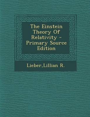 The Einstein Theory of Relativity - Lillian R Lieber