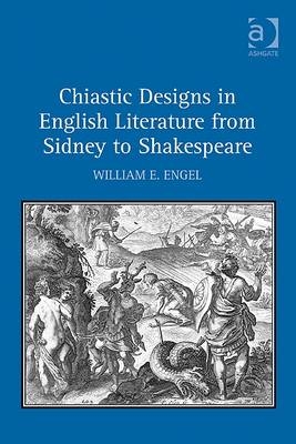 Chiastic Designs in English Literature from Sidney to Shakespeare -  William E. Engel