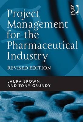 Project Management for the Pharmaceutical Industry -  Laura Brown,  Tony Grundy