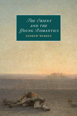 The Orient and the Young Romantics - Andrew Warren