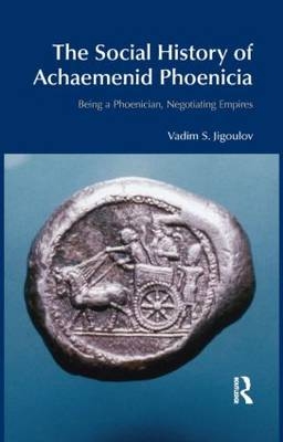 Social History of Achaemenid Phoenicia -  Vadim S. Jigoulov