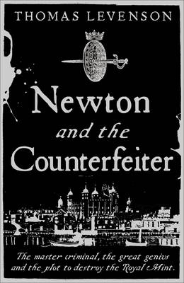 Newton and the Counterfeiter - Thomas Levenson