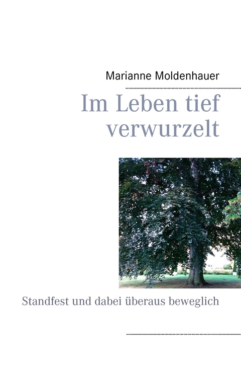 Im Leben tief verwurzelt - Marianne Moldenhauer