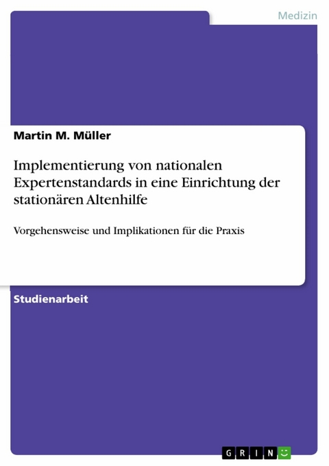 Implementierung von nationalen Expertenstandards in eine Einrichtung der stationären Altenhilfe -  Martin M. Müller